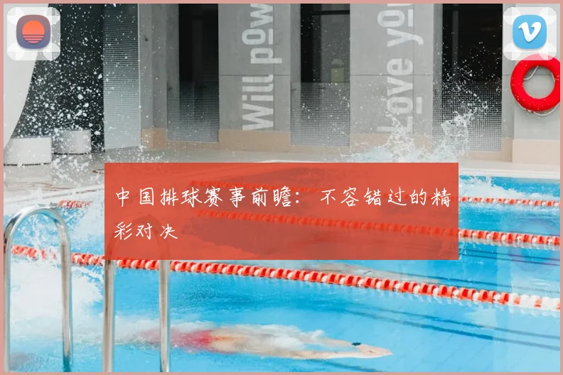 中国排球赛事前瞻：不容错过的精彩对决