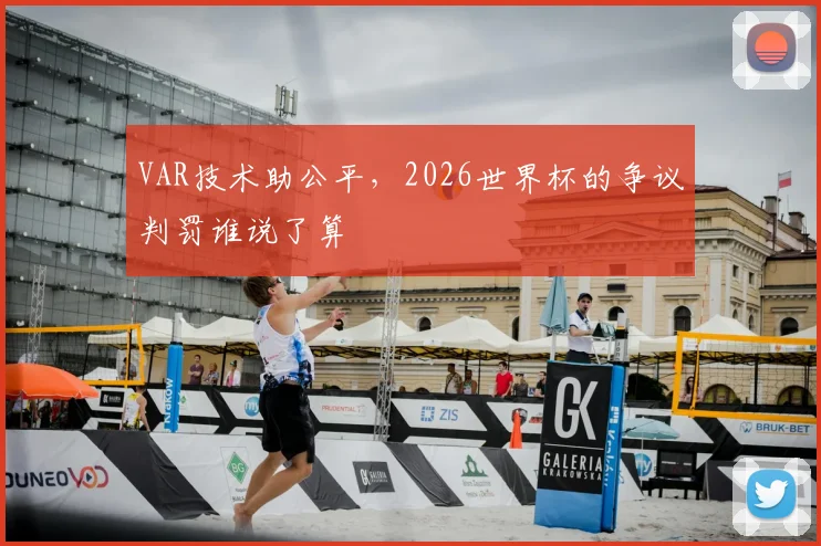VAR技术助公平,2026世界杯的争议判罚谁说了算