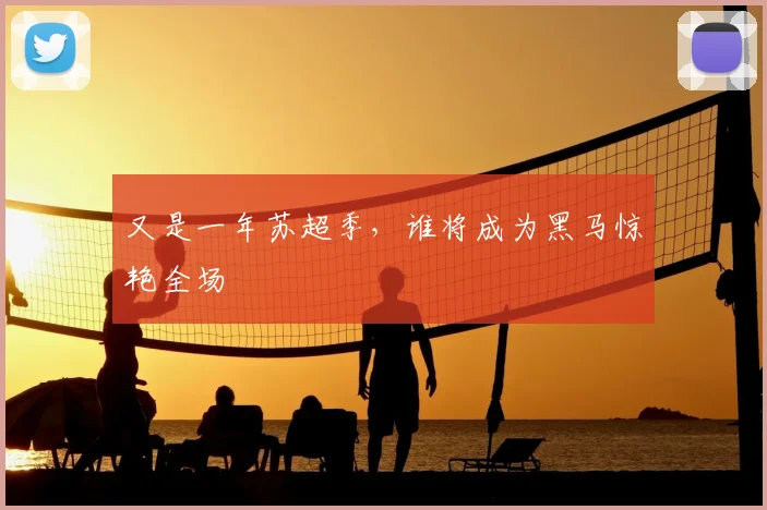 又是一年苏超季,谁将成为黑马惊艳全场