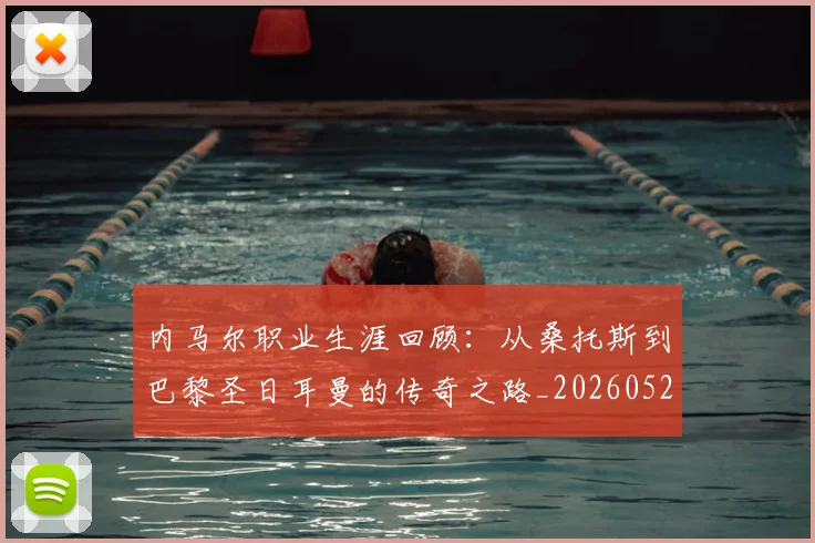 内马尔职业生涯回顾:从桑托斯到巴黎圣日耳曼的传奇之路_20260527111757