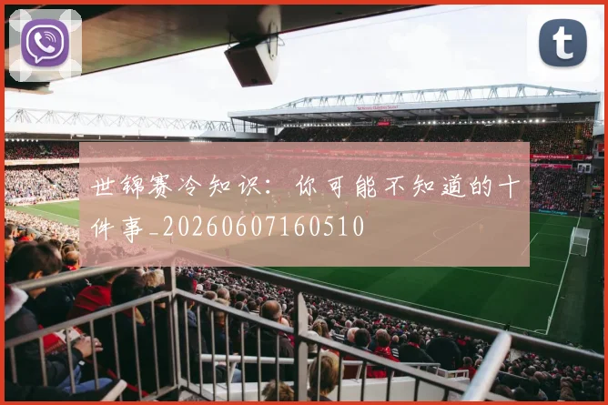 世锦赛冷知识:你可能不知道的十件事_20260607160510