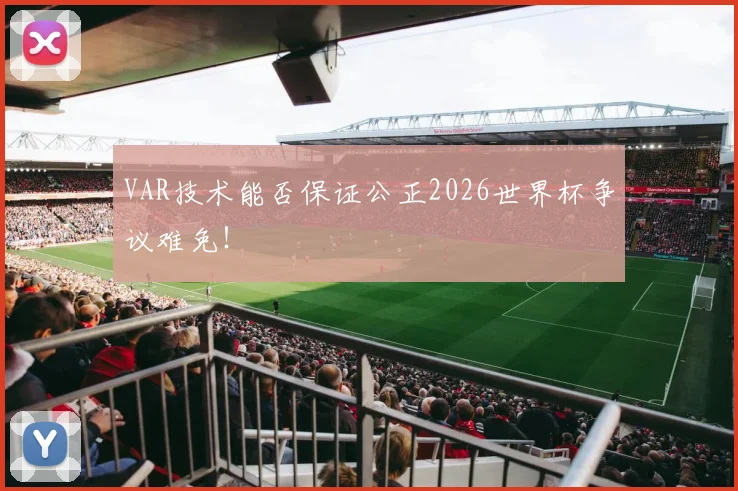 VAR技术能否保证公正2026世界杯争议难免！