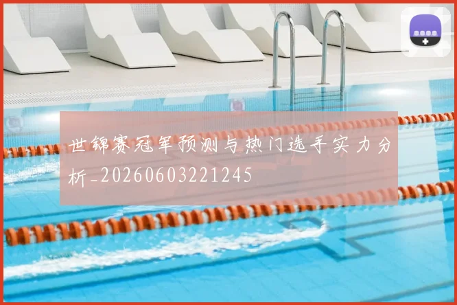 世锦赛冠军预测与热门选手实力分析_20260603221245