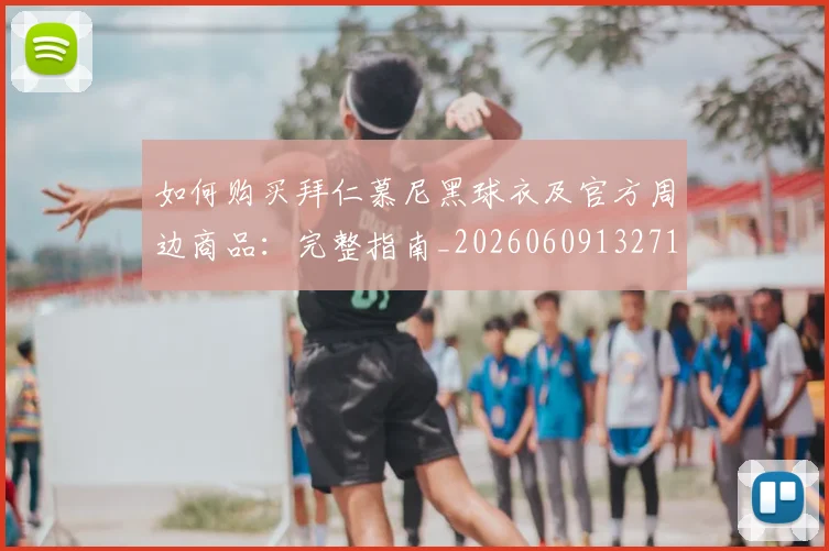 如何购买拜仁慕尼黑球衣及官方周边商品：完整指南_20260609132710